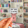 PIG with Sign • Don't Burn The Day Away Sticker • Matte Finish